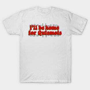 Ill Be Home For Quismois T-Shirt